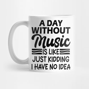 A day without music is like Just kidding I have no idea Mug